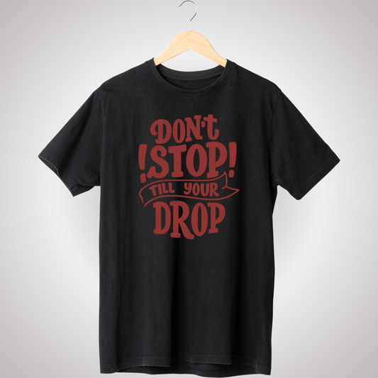 DONT STOP TILL YOU DROP T-SHIRT